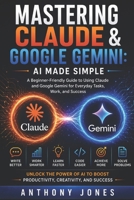 MASTERING CLAUDE & GOOGLE GEMINI: Ai Made Simple B0H9X96MLX Book Cover