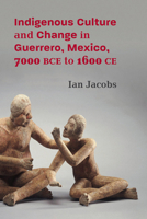 Indigenous Culture and Change in Guerrero, Mexico, 7000 BCE to 1600 CE 0826365868 Book Cover