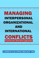 Managing Interpersonal, Organizational and International Conflicts: Practical and Theoretical Approaches B08T49FZSH Book Cover