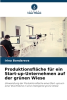 Produktionsfläche für ein Start-up-Unternehmen auf der grünen Wiese: Umwandlung der Produktionsfläche eines Start-ups von einer Brachfläche in eine intelligente grüne Wiese 620610611X Book Cover