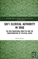 Shi'i Clerical Authority in Iraq: The Neo-Traditional Marji'yya and the Transformation of Political Order (Routledge Studies in Middle Eastern Democratization and Government) 1041152655 Book Cover