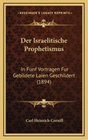 Der Israelitische Prophetismus: In Fünf Vorträgen Für Gebildete Laien Geschilder (German Edition) 1160436258 Book Cover