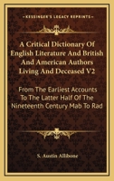 A Critical Dictionary Of English Literature And British And American Authors Living And Deceased V2: From The Earliest Accounts To The Latter Half Of The Nineteenth Century Mab To Rad 1498116752 Book Cover