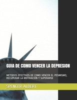 GUIA DE COMO VENCER LA DEPRESION: METODOS EFECTIVOS DE COMO VENCER EL PESIMISMO, RECUPERAR LA MOTIVACIÓN Y SUPERARSE B08ZWFTDBK Book Cover