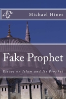 Fake Prophet: Essays on Islam and Its Prophet 1983678597 Book Cover