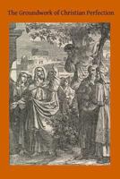 The Groundwork of Christian Perfection 1502826763 Book Cover