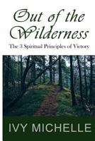 Out of the Wilderness: The 3 Spiritual Principles of Victory 1545118779 Book Cover