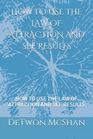 How to Use the Law of Attraction and See Result: How to Use the Law of Attraction and See Results B08L9X19BH Book Cover