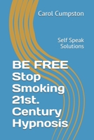 BE FREE Stop Smoking 21st. Century Hypnosis: Self Speak Solutions B0948LPMTR Book Cover