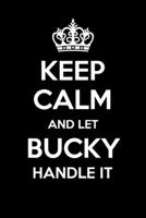 Keep Calm And Let Bucky Handle It: 6x9" Lined Notebook/Journal Funny Gift Idea 1701787865 Book Cover