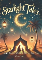 Starlight Tales: 40 Islamic Bedtime Stories for Kids B0F19BGSLM Book Cover