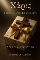 CHARIS - GOD'S GRACE GIFTS: Discover how God has uniquely equipped YOU—to transform lives, the Church, and the world around you. B0FND82PNK Book Cover