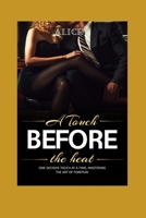 A Touch Before the Heat: One Decisive Touch At a Time, Mastering the Art of Foreplay B0DW5MG7WN Book Cover