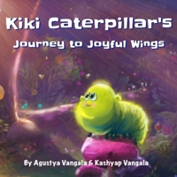 Kiki Caterpillar's Journey to Joyful Wings: A Whimsical Rhyme Adventure for Ages 1-5, Fostering Early Learning, Passion, and Friendship B0CQHRND7Q Book Cover