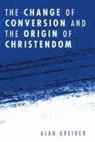 The Change of Conversion and the Origin of Christendom 1563382989 Book Cover