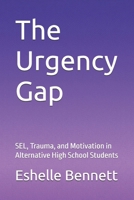 The Urgency Gap: SEL, Trauma, and Motivation in Alternative High School Students B0H7W3DK27 Book Cover