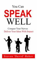 You Can Speak Well: Conquer Your Nerves, Deliver Your Ideas With Impact 1961697025 Book Cover