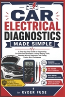 Car Electrical Diagnostics Made Simple: A Step-by-Step Guide to Diagnosing Car Electrical Problems, Using Testing Tools, Reading Wiring Diagrams, and Fixing Faults with Confidence B0GYZP87ZK Book Cover