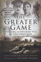 GREATER GAME, THE: Sporting Icons Who Fell in The Great War 1844157628 Book Cover