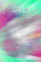 Closer: Poetry and Works by Caleb Myers 1981141340 Book Cover