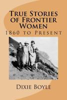 True Stories of Frontier Women: 1860 to Present 1537515667 Book Cover
