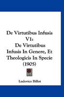 De Virtutibus Infusis V1: De Virtutibus Infusis In Genere, Et Theologicis In Specie (1905) 116847132X Book Cover