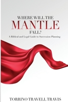 Where Will the Mantle Fall?: A Biblical and Legal Guide to Succession Planning B08JDTNCJP Book Cover