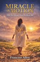 Miracle in Motion: The Breaking that Birthed Me 9769780200 Book Cover
