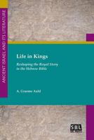 Life in Kings: Reshaping the Royal Story in the Hebrew Bible 1628371714 Book Cover