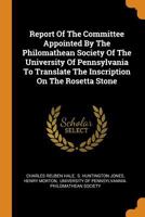 Report of the Committee Appointed by the Philomathean Society of the University of Pennsylvania to Translate the Inscription on the Rosetta Stone 0353599409 Book Cover