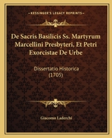 De Sacris Basilicis Ss. Martyrum Marcellini Presbyteri, Et Petri Exorcistae De Urbe: Dissertatio Historica (1705) 116605943X Book Cover