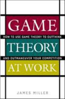 Game Theory at Work: How to Use Game Theory to Outthink and Outmaneuver Your Competition 0071400206 Book Cover