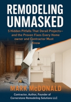 Remodeling Unmasked: 5 Hidden Pitfalls That Derail Projects—and the Proven Fixes Every Homeowner and Contractor Must Know B0FR4WKFHS Book Cover