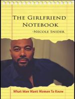 The Girlfriend Notebook: What Men Want Women to Know 0692690603 Book Cover