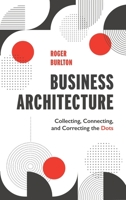 Business Architecture: Collecting, Connecting, and Correcting the Dots 1634629701 Book Cover