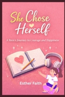 She Chose Herself: A Teen’s Journey to Courage and Happiness B0GM7KB2BY Book Cover