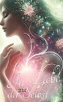 In Liebe zu dir selbst: Ein Ritual- und Reflexionsbuch für deine Reise zu dir selbst (German Edition) B0DXD1QDSG Book Cover
