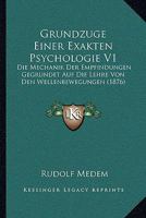 Grundzuge Einer Exakten Psychologie V1: Die Mechanik Der Empfindungen Gegrundet Auf Die Lehre Von Den Wellenbewegungen (1876) 1161003568 Book Cover