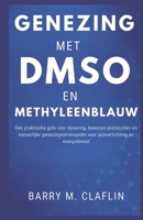GENEZING MET DMSO EN METHYLEENBLAUW: Een praktische gids voor dosering, bewezen protocollen en natuurlijke genezingsstrategieën voor pijnverlichting en energieboost (Dutch Edition) B0G83QFKVX Book Cover