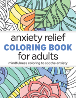 Anxiety Relief Coloring Book for Adults: Mindfulness Coloring to Soothe Anxiety 1638783616 Book Cover