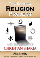 The Shared Religion Project: And the Futility of Christian Sharia 1974580792 Book Cover