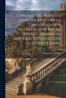 Chronik des Marktes und der Stadt Melk umfassend den Zeitraum von 890 bis 1899 mit besondere Berücksichtigung der letzten 34 Jahre 1021689831 Book Cover