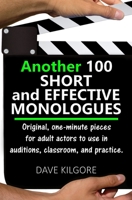 Another 100 Short and Effective Monologues: Original, one-minute pieces for adult actors to use in auditions, classroom, and practice. 1081371528 Book Cover