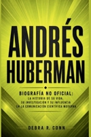 ANDRÉS HUBERMAN: Biografía no oficial: La historia de su vida, su investigación y su influencia en la comunicación científica moderna (Spanish Edition) B0GYZFQPKZ Book Cover