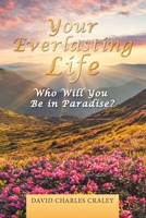 Your Everlasting Life: Who Will You Be in Paradise? 1489740813 Book Cover