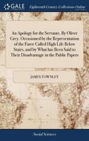 An Apology for the Servants. By Oliver Grey. Occasioned by the Representation of the Farce Called High Life Below Stairs, and by What has Been Said to Their Disadvantage in the Public Papers 1170593240 Book Cover