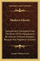 Modern Ghosts: Selected And Translated From The Works Of De Maupassant, De Alarcon, Kielland, Kompert, Becquer And Magherini-Graziani 1145993907 Book Cover
