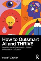 How To Outsmart AI and Thrive: How Human-AI Collaboration Drives Innovation and Growth 1041115482 Book Cover