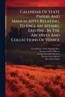 Calendar Of State Papers And Manuscripts Relating, To English Affairs, Existing In The Archives And Collections Of Venice: And In Other Libraries Of Northern Italy, Volume 6, Part 1 1247264122 Book Cover