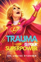 Trauma Is Your Superpower B0HFBY1X64 Book Cover